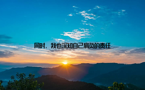 同时, 我也深知自己肩负的责任