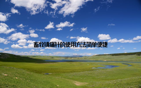 畜牧镇痛针的使用方法简单便捷