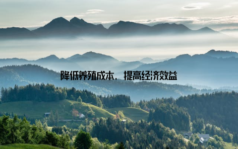 降低养殖成本, 提高经济效益