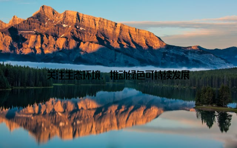 关注生态环境, 推动绿色可持续发展