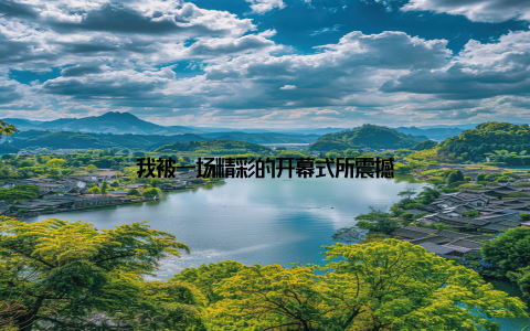 我被一场精彩的开幕式所震撼