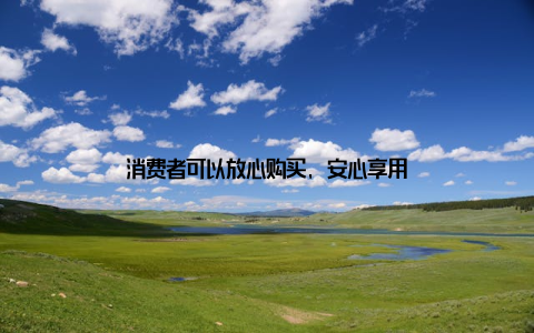 消费者可以放心购买, 安心享用