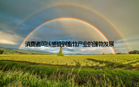 消费者可以感受到畜牧产业的蓬勃发展