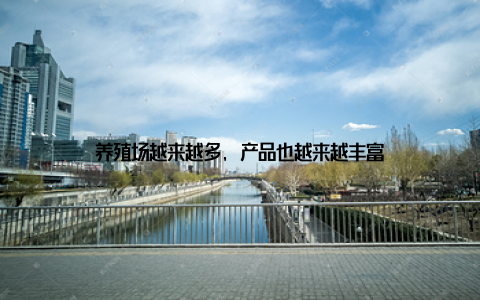 养殖场越来越多, 产品也越来越丰富