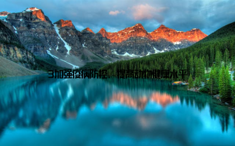 3加强疫病防控, 提高动物健康水平